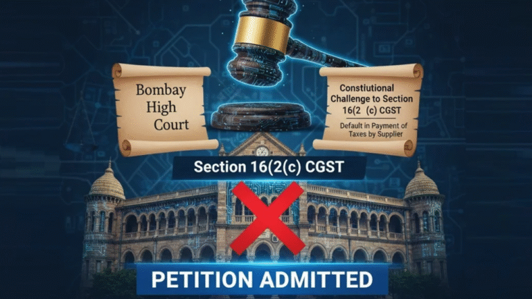 Bombay High Court Admits Challenge to CGST Section 16(2)(c)