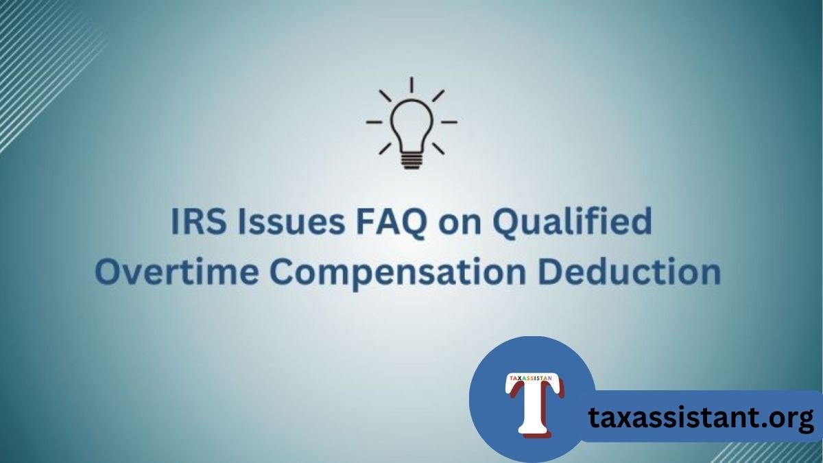 Updates to questions and answers about the new deduction for qualified overtime compensation